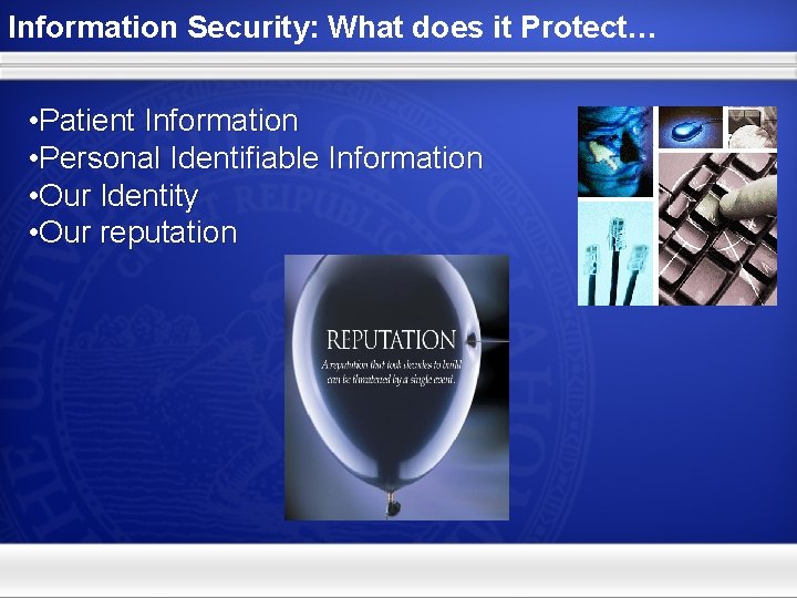 Information Security: What does it Protect… • Patient Information • Personal Identifiable Information •