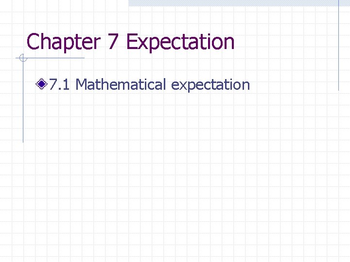 Chapter 7 Expectation 7. 1 Mathematical expectation 