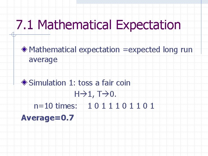7. 1 Mathematical Expectation Mathematical expectation =expected long run average Simulation 1: toss a