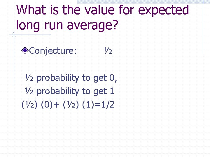 What is the value for expected long run average? Conjecture: ½ ½ probability to
