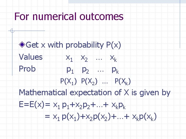 For numerical outcomes Get x with probability P(x) Values x 1 x 2 …