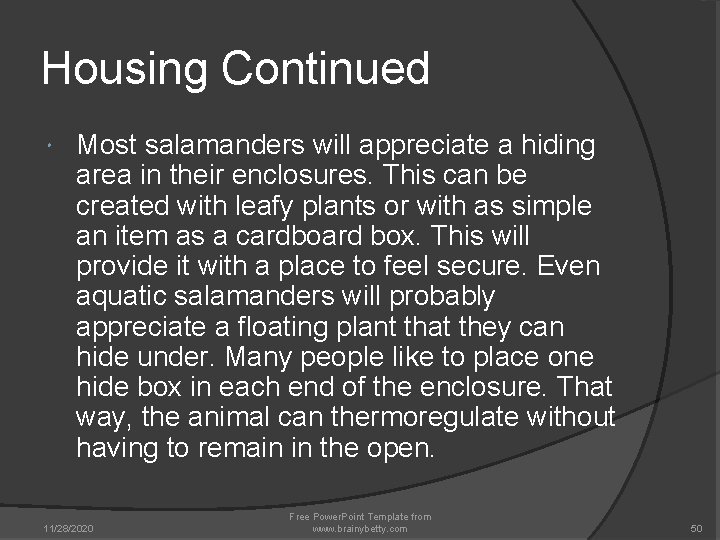 Housing Continued Most salamanders will appreciate a hiding area in their enclosures. This can Housing Continued Most salamanders will appreciate a hiding area in their enclosures. This can