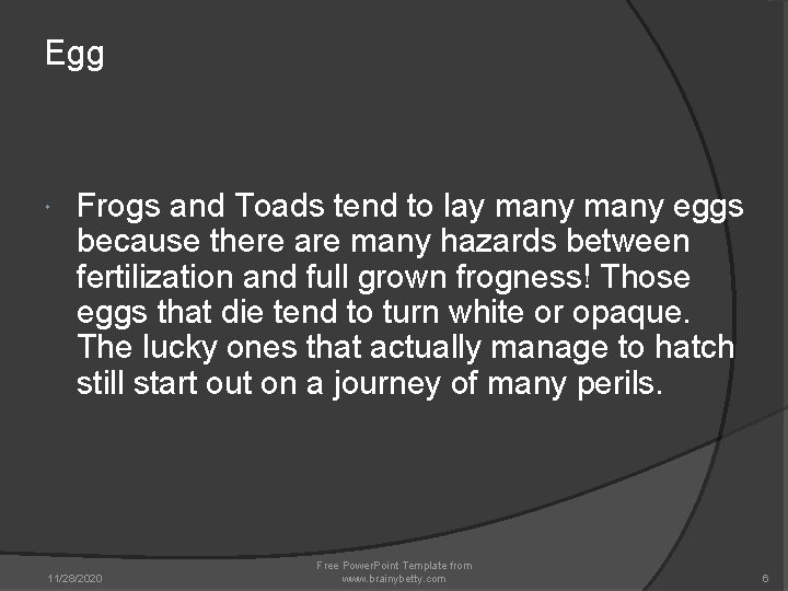 Egg Frogs and Toads tend to lay many eggs because there are many hazards Egg Frogs and Toads tend to lay many eggs because there are many hazards