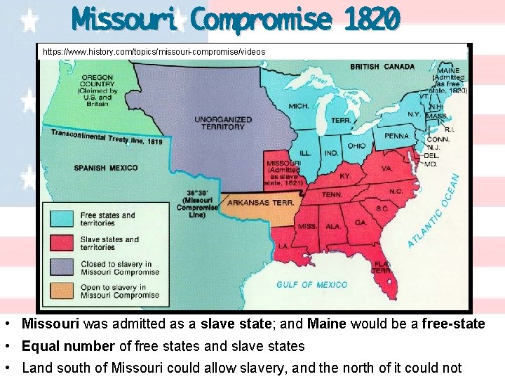 Missouri Compromise 1820 https: //www. history. com/topics/missouri-compromise/videos • Missouri was admitted as a slave