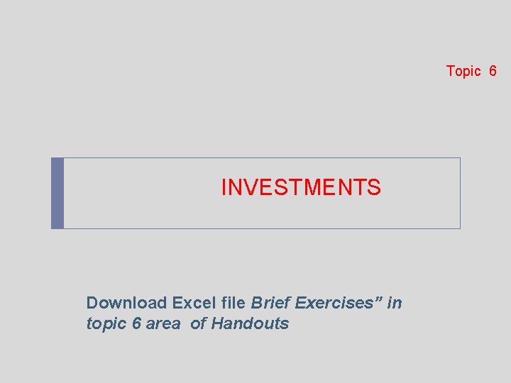 Topic 6 INVESTMENTS Download Excel file Brief Exercises” in topic 6 area of Handouts