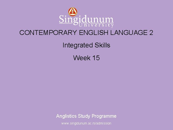 Anglistics Study Programme CONTEMPORARY ENGLISH LANGUAGE 2 Integrated Skills Week 15 Anglistics Study Programme