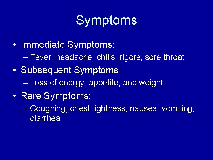 Symptoms • Immediate Symptoms: – Fever, headache, chills, rigors, sore throat • Subsequent Symptoms: Symptoms • Immediate Symptoms: – Fever, headache, chills, rigors, sore throat • Subsequent Symptoms: