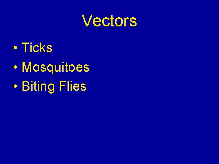 Vectors • Ticks • Mosquitoes • Biting Flies Vectors • Ticks • Mosquitoes • Biting Flies