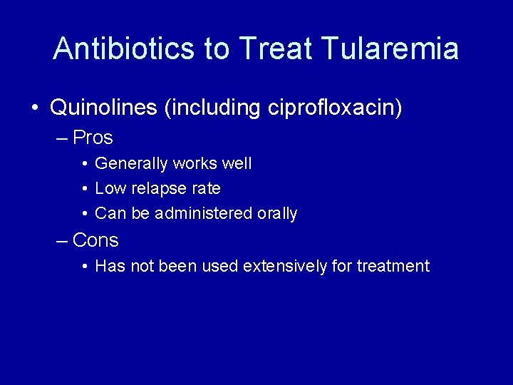 Antibiotics to Treat Tularemia • Quinolines (including ciprofloxacin) – Pros • Generally works well Antibiotics to Treat Tularemia • Quinolines (including ciprofloxacin) – Pros • Generally works well