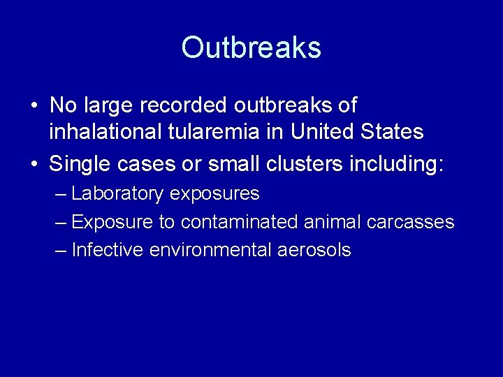 Outbreaks • No large recorded outbreaks of inhalational tularemia in United States • Single Outbreaks • No large recorded outbreaks of inhalational tularemia in United States • Single