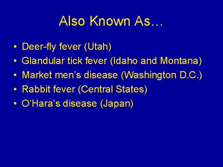 Also Known As… • • • Deer-fly fever (Utah) Glandular tick fever (Idaho and Also Known As… • • • Deer-fly fever (Utah) Glandular tick fever (Idaho and