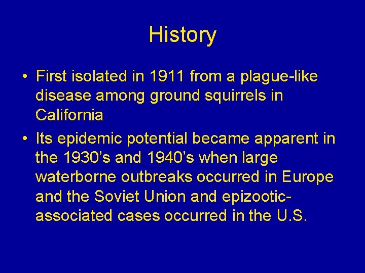 History • First isolated in 1911 from a plague-like disease among ground squirrels in History • First isolated in 1911 from a plague-like disease among ground squirrels in