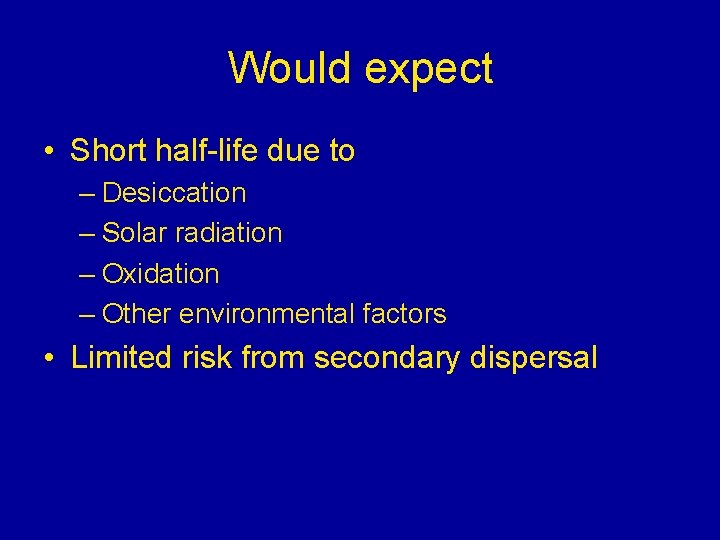 Would expect • Short half-life due to – Desiccation – Solar radiation – Oxidation Would expect • Short half-life due to – Desiccation – Solar radiation – Oxidation