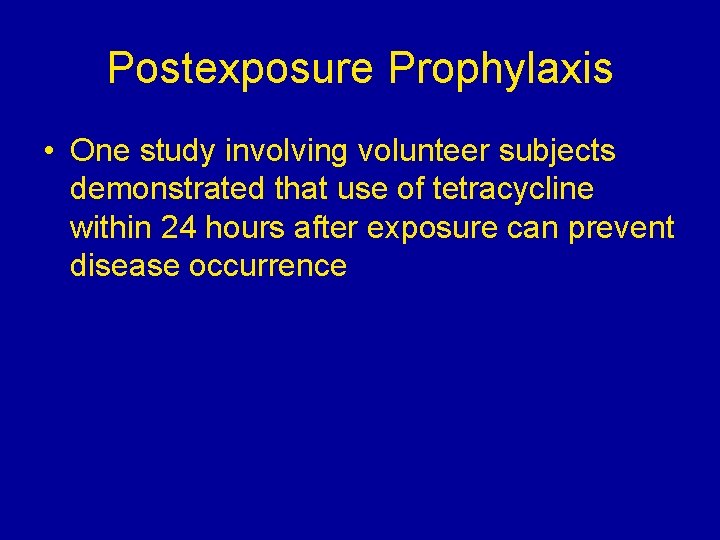 Postexposure Prophylaxis • One study involving volunteer subjects demonstrated that use of tetracycline within Postexposure Prophylaxis • One study involving volunteer subjects demonstrated that use of tetracycline within
