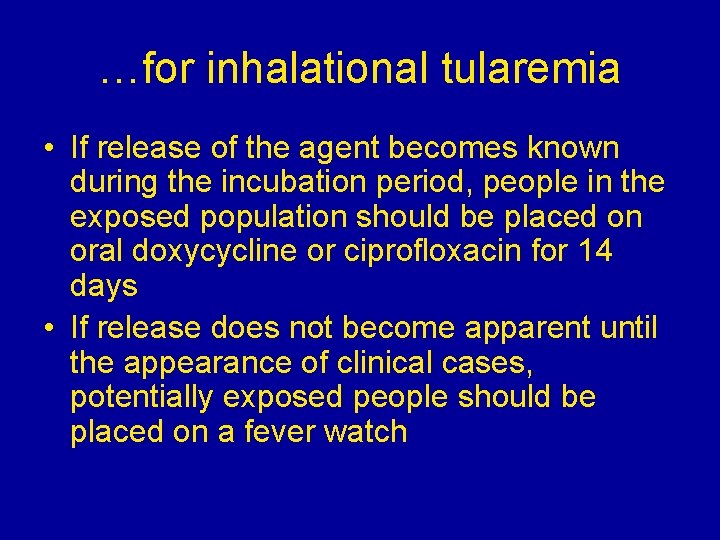 …for inhalational tularemia • If release of the agent becomes known during the incubation …for inhalational tularemia • If release of the agent becomes known during the incubation