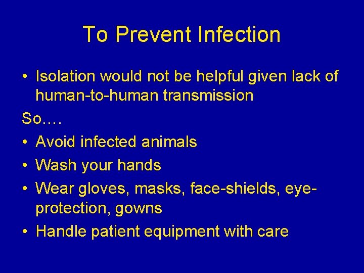To Prevent Infection • Isolation would not be helpful given lack of human-to-human transmission To Prevent Infection • Isolation would not be helpful given lack of human-to-human transmission
