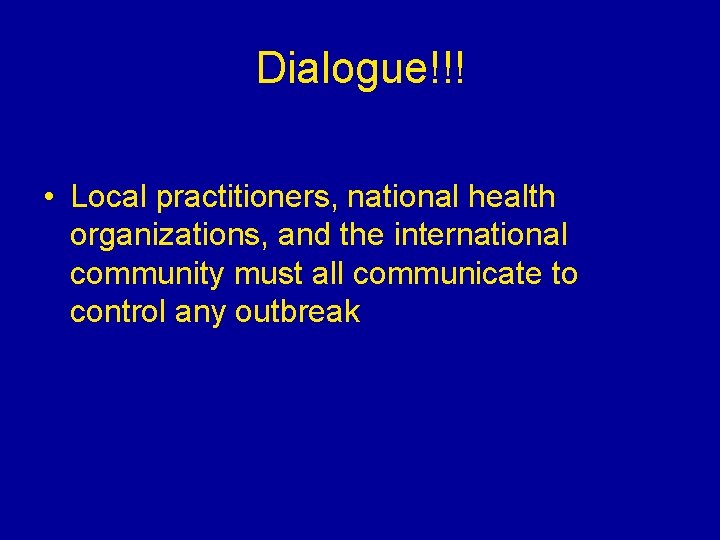 Dialogue!!! • Local practitioners, national health organizations, and the international community must all communicate Dialogue!!! • Local practitioners, national health organizations, and the international community must all communicate