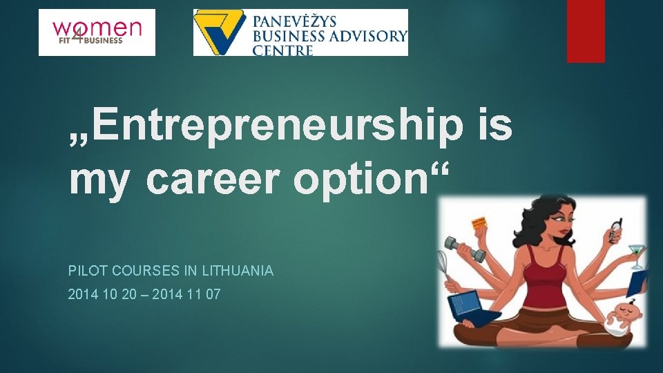 „Entrepreneurship is my career option“ PILOT COURSES IN LITHUANIA 2014 10 20 – 2014