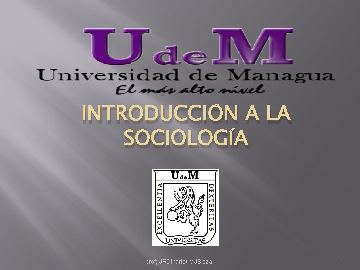 INTRODUCCIÓN A LA SOCIOLOGÍA prof; JRDinarte/ MJSiézar 1 