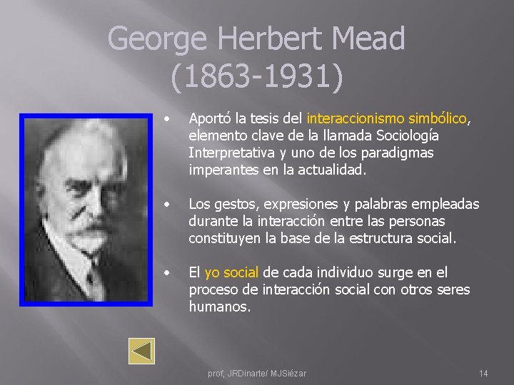 George Herbert Mead (1863 -1931) • Aportó la tesis del interaccionismo simbólico, elemento clave