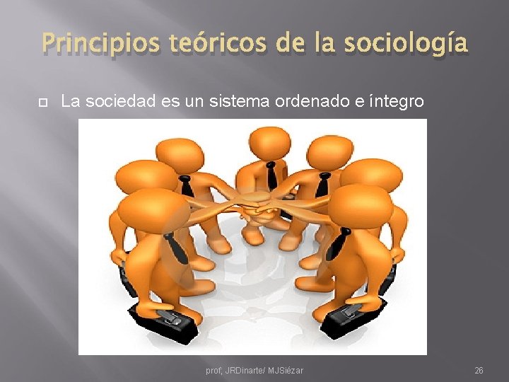 Principios teóricos de la sociología La sociedad es un sistema ordenado e íntegro prof;
