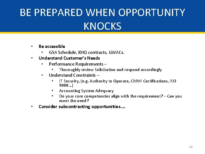 BE PREPARED WHEN OPPORTUNITY KNOCKS • • Be accessible • GSA Schedule, IDIQ contracts,