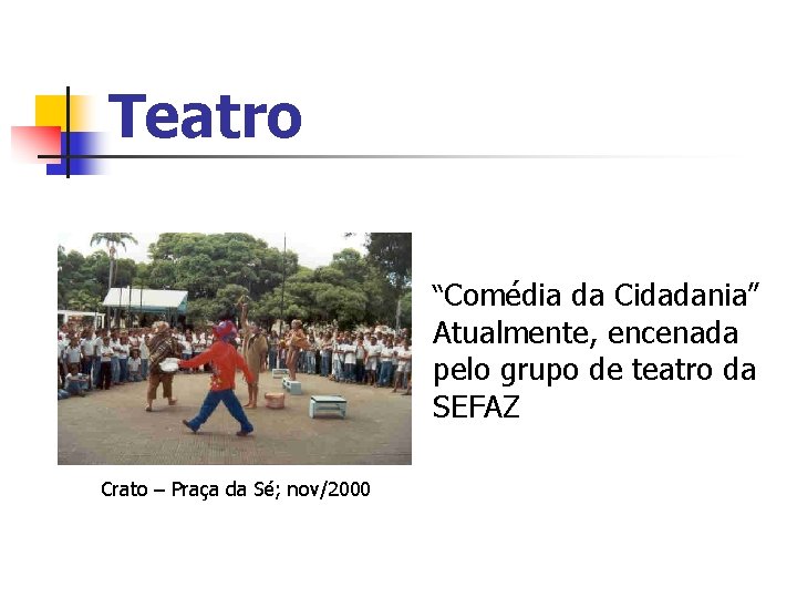 Teatro “Comédia da Cidadania” Atualmente, encenada pelo grupo de teatro da SEFAZ Crato –