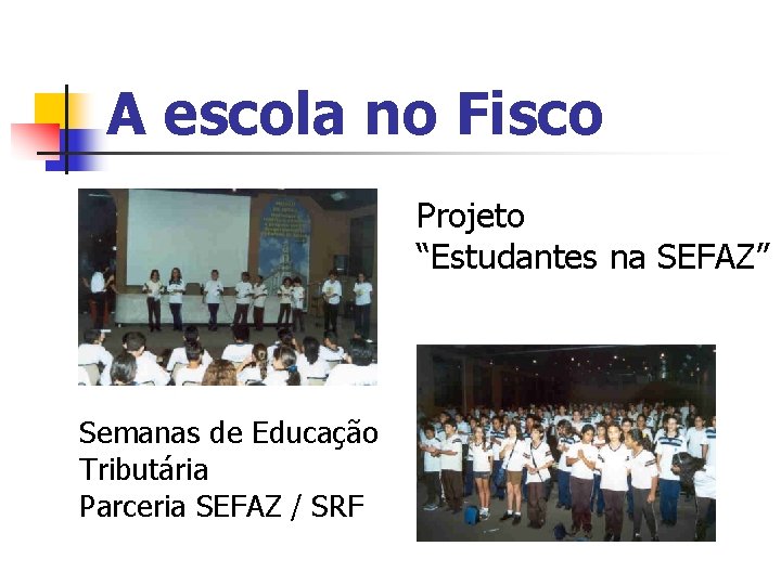A escola no Fisco Projeto “Estudantes na SEFAZ” Semanas de Educação Tributária Parceria SEFAZ