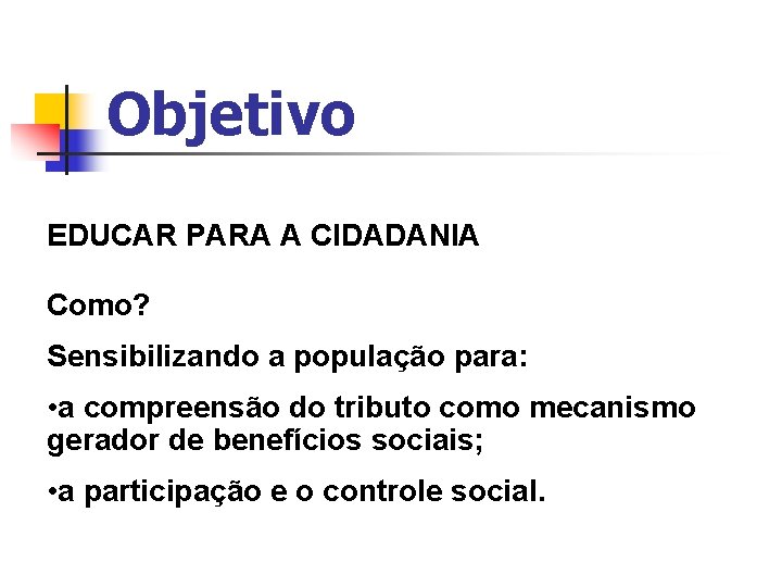 Objetivo EDUCAR PARA A CIDADANIA Como? Sensibilizando a população para: • a compreensão do