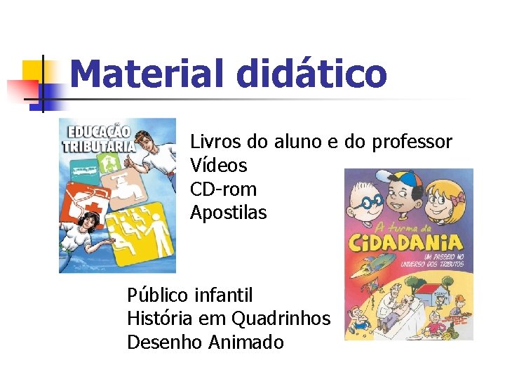 Material didático Livros do aluno e do professor Vídeos CD-rom Apostilas Público infantil História