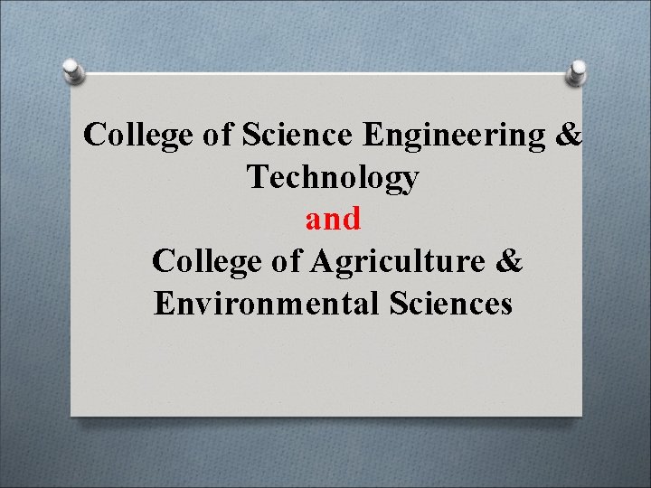 College of Science Engineering & Technology and College of Agriculture & Environmental Sciences 