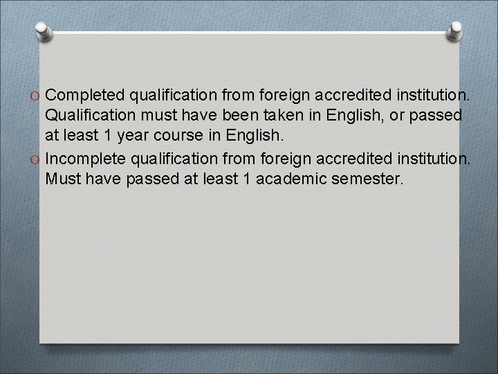 O Completed qualification from foreign accredited institution. Qualification must have been taken in English,