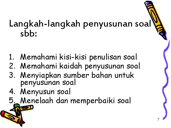 Langkah-langkah penyusunan soal sbb: 1. Memahami kisi-kisi penulisan soal 2. Memahami kaidah penyusunan soal