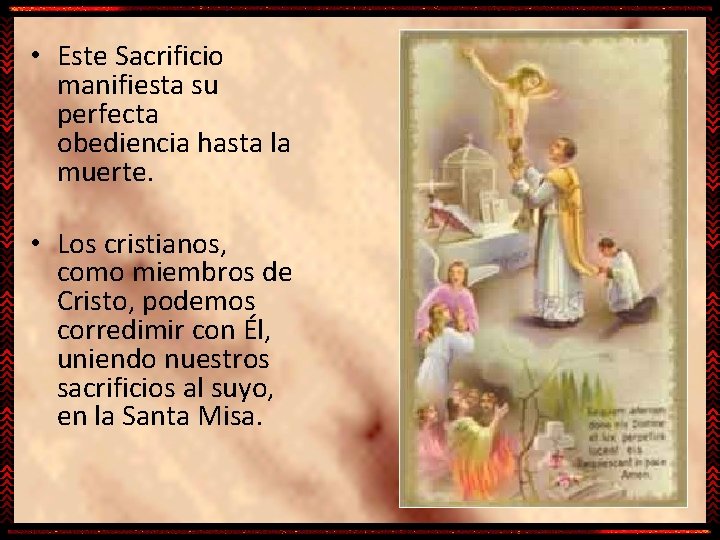  • Este Sacrificio manifiesta su perfecta obediencia hasta la muerte. • Los cristianos,