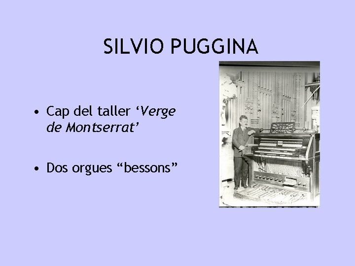SILVIO PUGGINA • Cap del taller ‘Verge de Montserrat’ • Dos orgues “bessons” 
