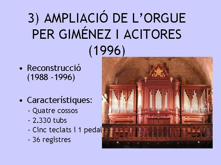 3) AMPLIACIÓ DE L’ORGUE PER GIMÉNEZ I ACITORES (1996) • Reconstrucció (1988 – 1996)