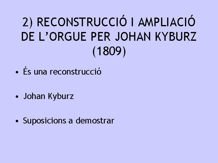 2) RECONSTRUCCIÓ I AMPLIACIÓ DE L’ORGUE PER JOHAN KYBURZ (1809) • És una reconstrucció