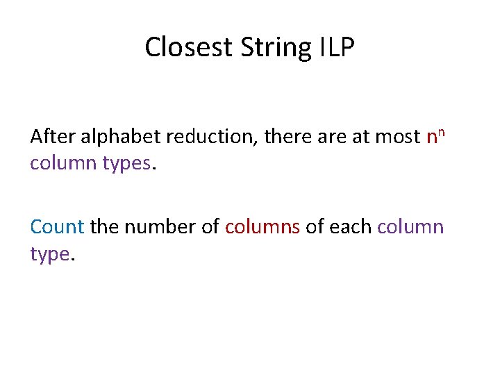 Closest String ILP After alphabet reduction, there at most nn column types. Count the