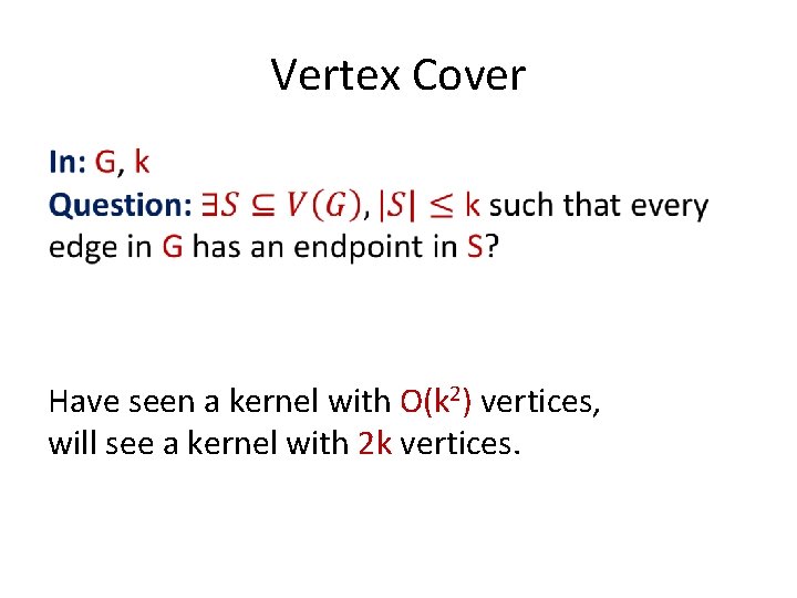 Vertex Cover Have seen a kernel with O(k 2) vertices, will see a kernel