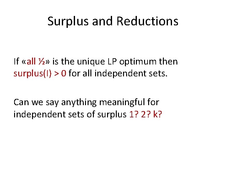 Surplus and Reductions If «all ½» is the unique LP optimum then surplus(I) >