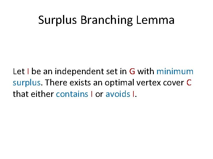 Surplus Branching Lemma Let I be an independent set in G with minimum surplus.