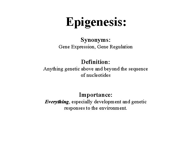 Epigenesis: Synonyms: Gene Expression, Gene Regulation Definition: Anything genetic above and beyond the sequence