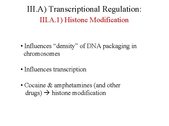 III. A) Transcriptional Regulation: III. A. 1) Histone Modification • Influences “density” of DNA
