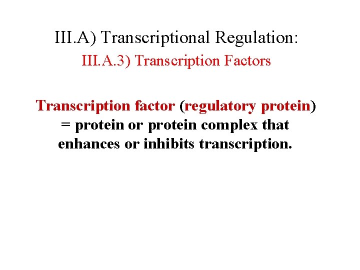 III. A) Transcriptional Regulation: III. A. 3) Transcription Factors Transcription factor (regulatory protein) =