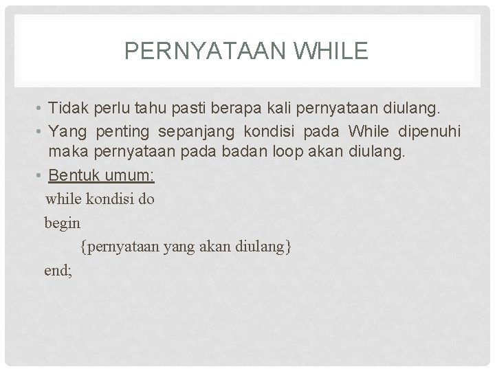 PERNYATAAN WHILE • Tidak perlu tahu pasti berapa kali pernyataan diulang. • Yang penting