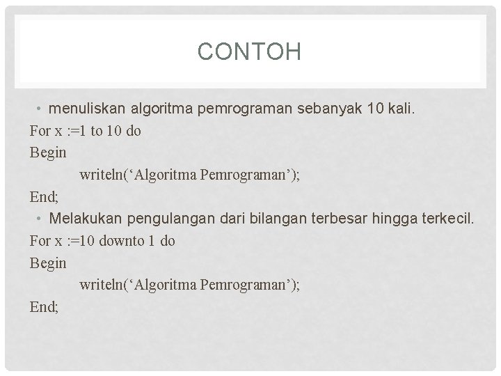 CONTOH • menuliskan algoritma pemrograman sebanyak 10 kali. For x : =1 to 10