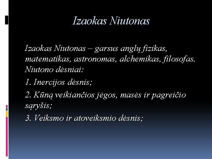 Izaokas Niutonas – garsus anglų fizikas, matematikas, astronomas, alchemikas, filosofas. Niutono dėsniai: 1. Inercijos
