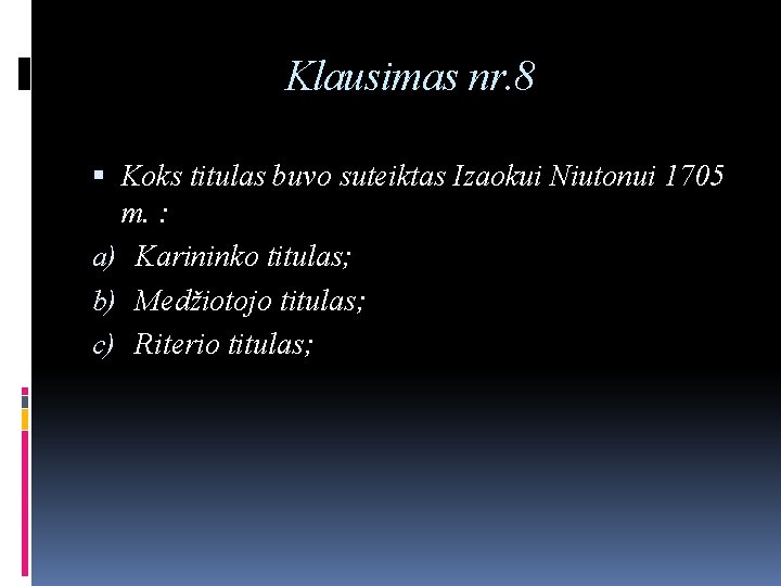 Klausimas nr. 8 Koks titulas buvo suteiktas Izaokui Niutonui 1705 m. : a) Karininko