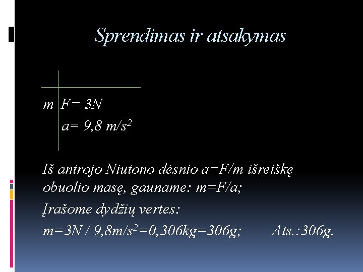 Sprendimas ir atsakymas m F= 3 N a= 9, 8 m/s 2 Iš antrojo