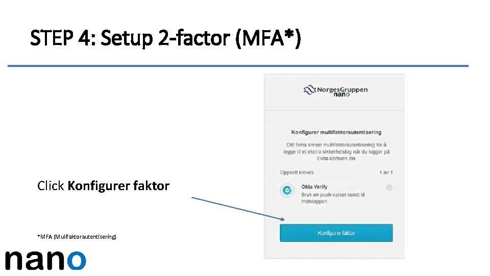 STEP 4: Setup 2 -factor (MFA*) Click Konfigurer faktor *MFA (Mulifaktorautentisering) 